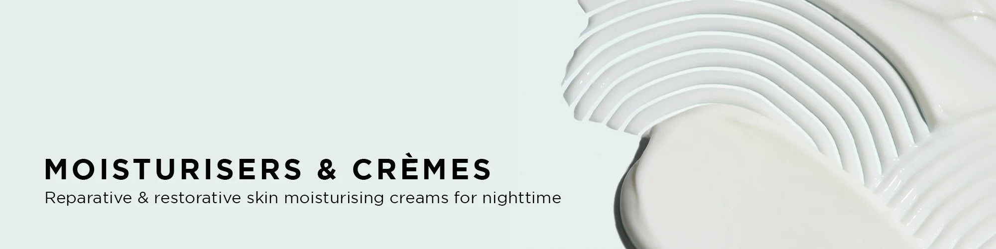 MOISTURISERS & CREAMS